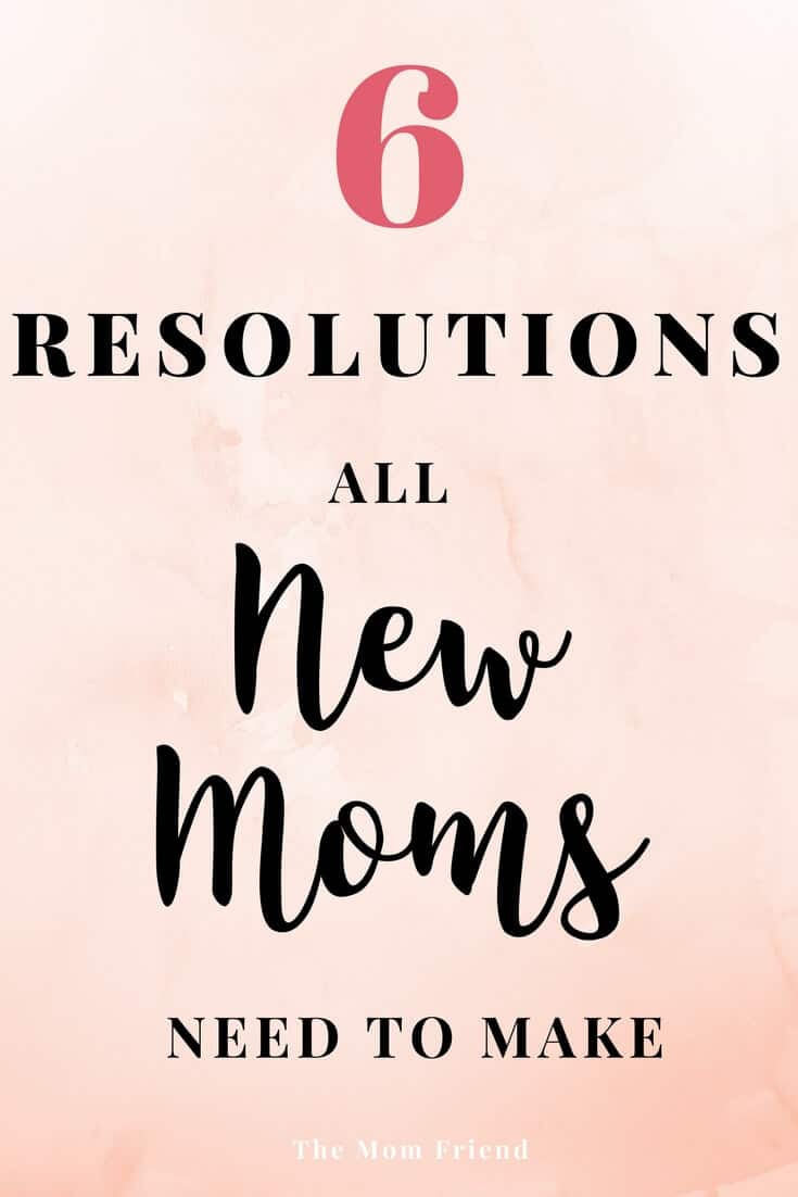 Being a new mom is hard! Don't let huge goals or ideas get in the way of what really matters. Here are 6 resolutions that all new moms should make.